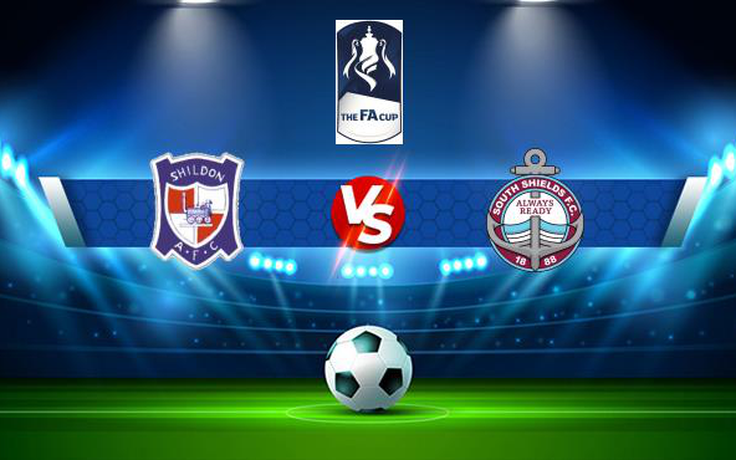 Trực tiếp bóng đá Shildon vs South Shields, FA Cup, 21:00 04/09/2021