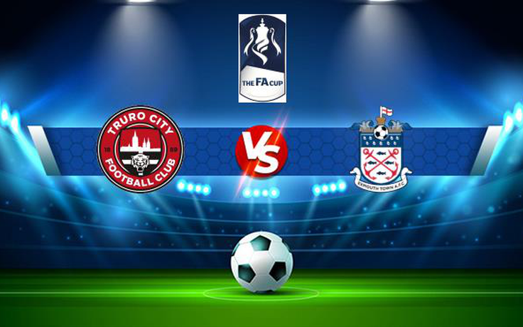 Trực tiếp bóng đá Truro vs Exmouth Town, FA Cup, 21:00 04/09/2021