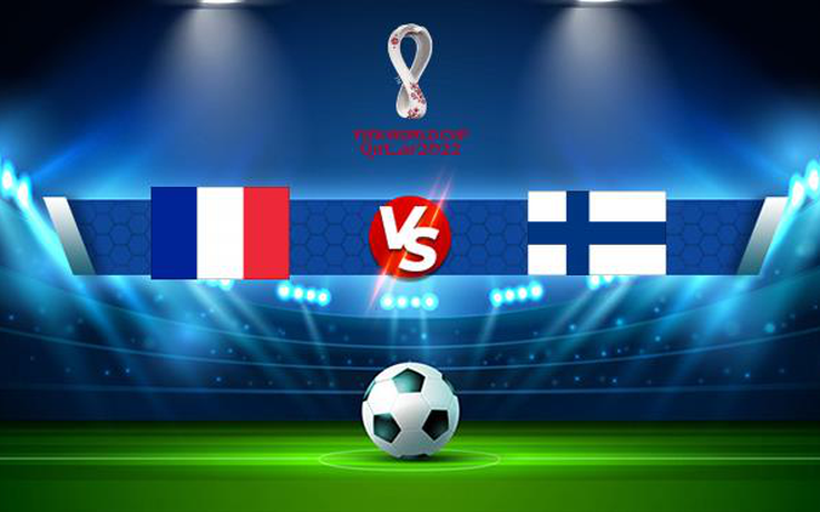 Trực tiếp bóng đá Pháp vs Phần Lan, WC Europe, 01:45 08/09/2021