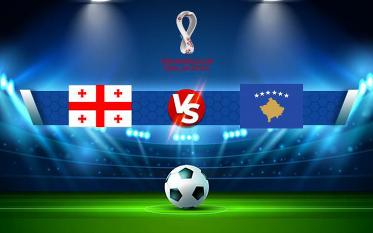 Trực tiếp bóng đá Georgia vs Kosovo, WC Europe, 23:00 02/09/2021
