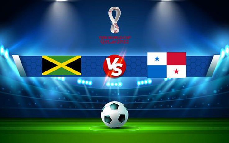 Trực tiếp bóng đá Jamaica vs Panama, WC Concacaf, 05:00 06/09/2021
