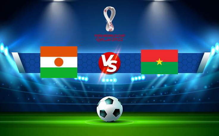 Trực tiếp bóng đá Niger vs Burkina Faso, WC Africa, 23:00 02/09/2021