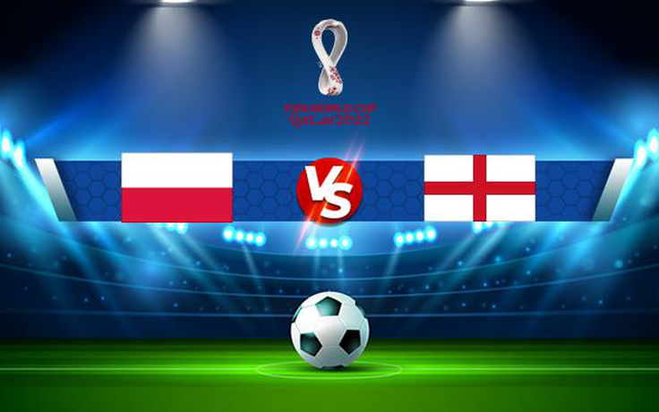 Trực tiếp bóng đá Ba Lan vs Anh, WC Europe, 01:45 09/09/2021