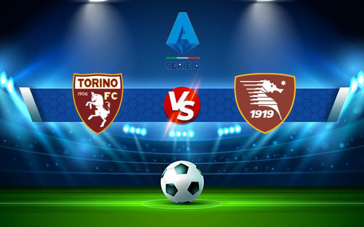 Trực tiếp bóng đá Torino vs Salernitana, Serie A, 20:00 12/09/2021