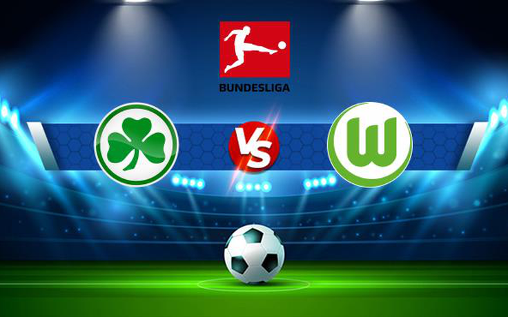 Trực tiếp bóng đá Greuther Furth vs Wolfsburg, Bundesliga, 20:30 11/09/2021