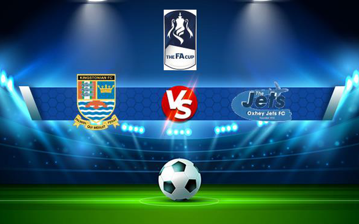 Trực tiếp bóng đá Kingstonian vs Oxhey Jets, FA Cup, 01:45 09/09/2021