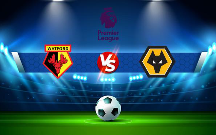 Trực tiếp bóng đá Watford vs Wolves, Premier League, 21:00 11/09/2021