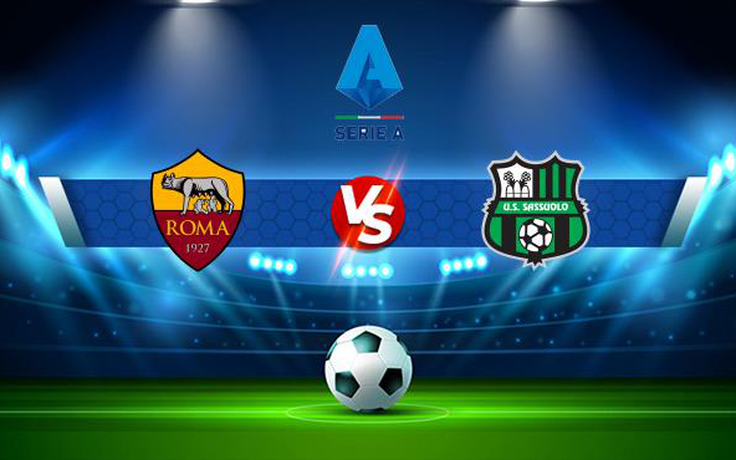 Trực tiếp bóng đá AS Roma vs Sassuolo, Serie A, 01:45 13/09/2021
