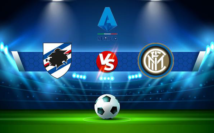Trực tiếp bóng đá Sampdoria vs Inter, Serie A, 17:30 12/09/2021