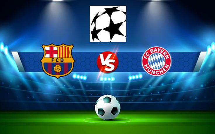 Trực tiếp bóng đá Barcelona vs Bayern Munich, Champions League, 02:00 15/09/2021
