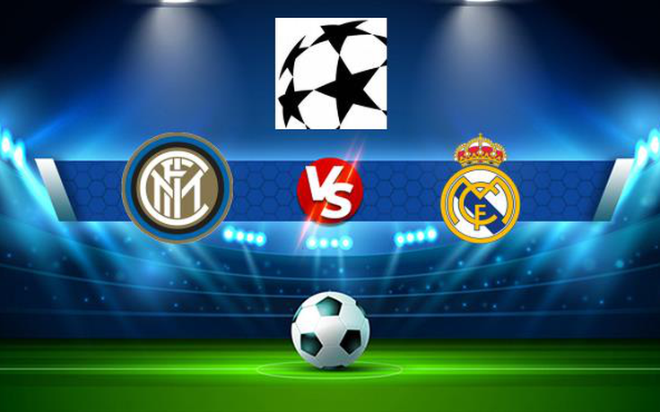 Trực tiếp bóng đá Inter vs Real Madrid, Champions League, 02:00 16/09/2021