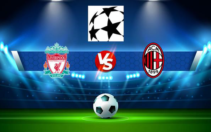 Trực tiếp bóng đá Liverpool vs AC Milan, Champions League, 02:00 16/09/2021