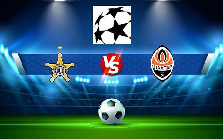 Trực tiếp bóng đá Sheriff Tiraspol vs Shakhtar Donetsk, Champions League, 23:45 15/09/2021