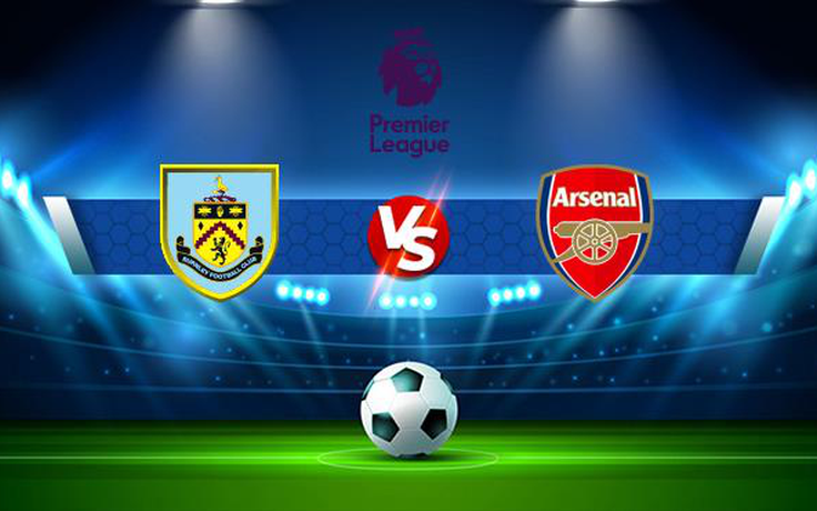 Trực tiếp bóng đá Burnley vs Arsenal, Premier League, 21:00 18/09/2021