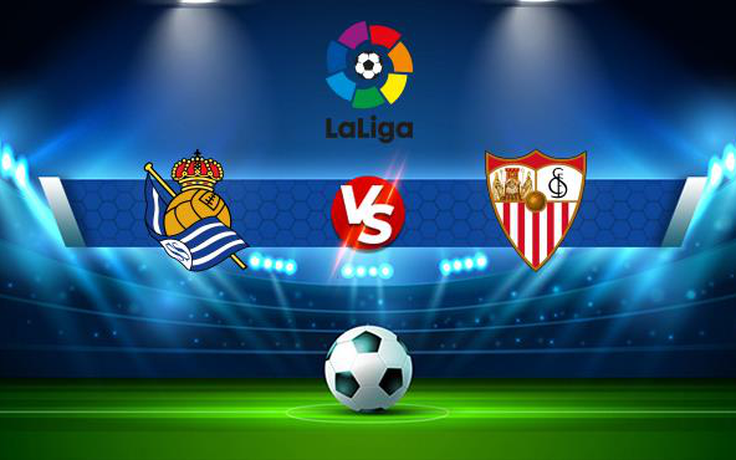 Trực tiếp bóng đá Real Sociedad vs Sevilla, LaLiga, 21:15 19/09/2021