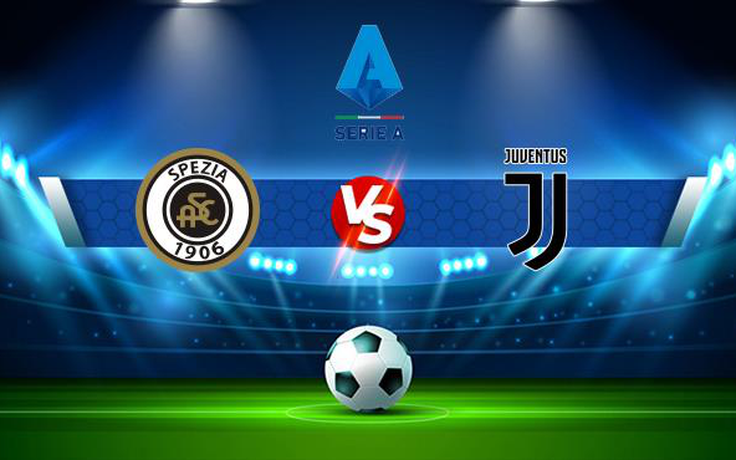 Trực tiếp bóng đá Spezia vs Juventus, Serie A, 23:30 22/09/2021