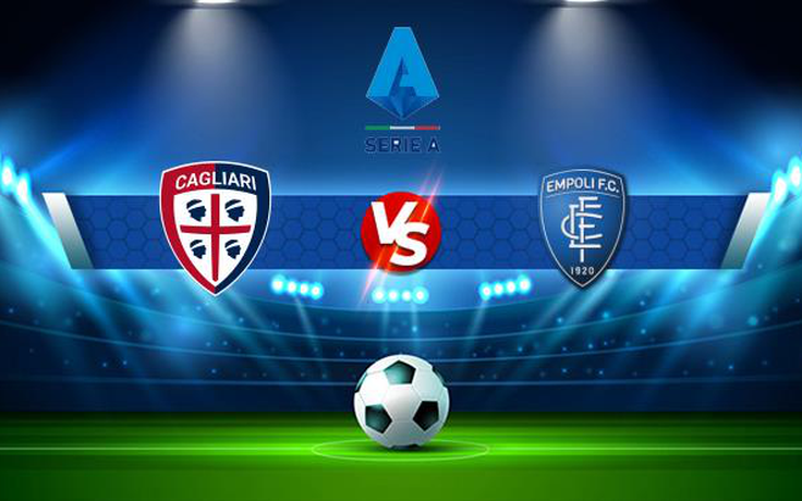Trực tiếp bóng đá Cagliari vs Empoli, Serie A, 01:45 23/09/2021