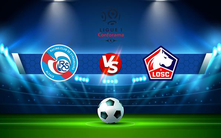 Trực tiếp bóng đá Strasbourg vs Lille, Ligue 1, 00:00 26/09/2021
