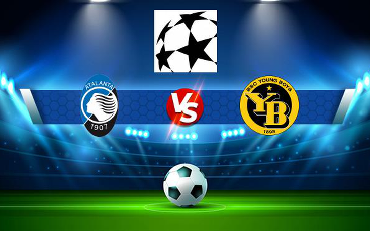 Trực tiếp bóng đá Atalanta vs Young Boys, Champions League, 23:45 29/09/2021