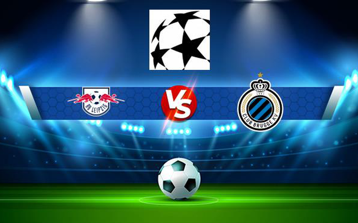 Trực tiếp bóng đá RB Leipzig vs Club Brugge KV, Champions League, 02:00 29/09/2021