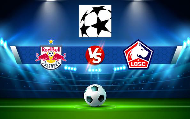 Trực tiếp bóng đá Salzburg vs Lille, Champions League, 02:00 30/09/2021