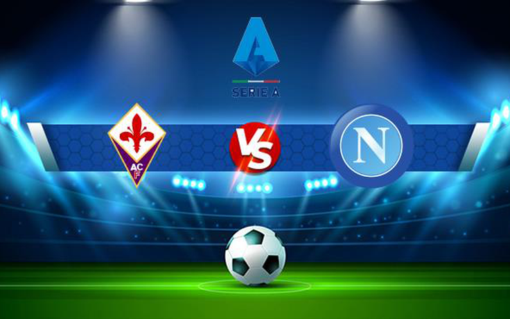 Trực tiếp bóng đá Fiorentina vs Napoli, Serie A, 23:00 03/10/2021