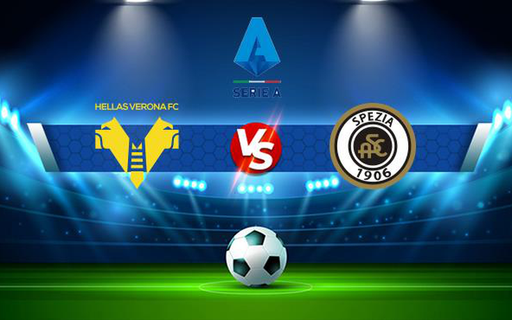 Trực tiếp bóng đá Verona vs Spezia, Serie A, 20:00 03/10/2021