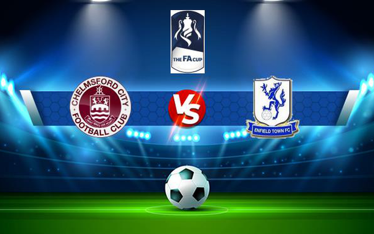 Trực tiếp bóng đá Chelmsford vs Enfield Town, FA Cup, 21:00 02/10/2021