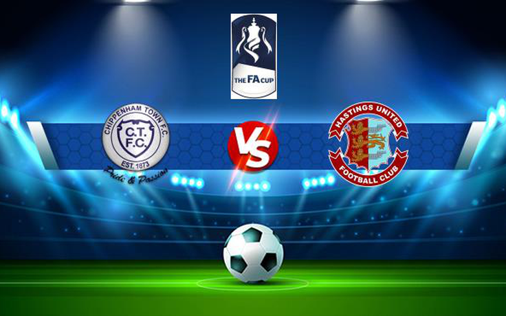 Trực tiếp bóng đá Chippenham vs Hastings, FA Cup, 21:00 02/10/2021