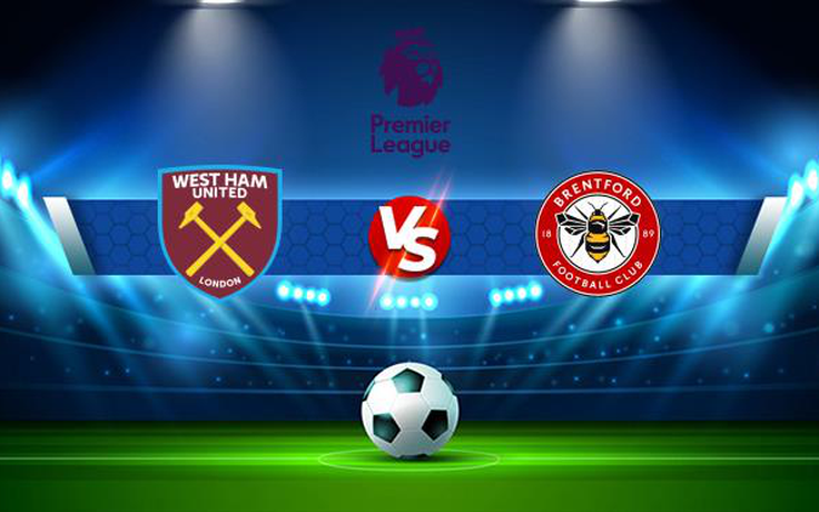 Trực tiếp bóng đá West Ham vs Brentford, Premier League, 20:00 03/10/2021