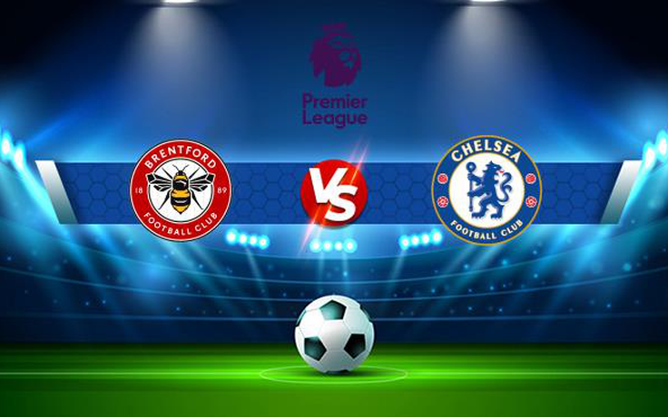 Trực tiếp bóng đá Brentford vs Chelsea, Premier League, 23:30 16/10/2021
