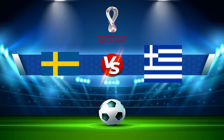 Trực tiếp bóng đá Thụy Điển vs Hy Lạp, WC Europe, 01:45 13/10/2021