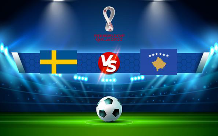 Trực tiếp bóng đá Thụy Điển vs Kosovo, WC Europe, 23:00 09/10/2021