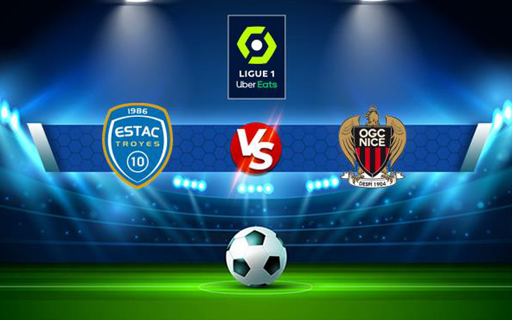 Trực tiếp bóng đá Troyes vs Nice, Ligue 1, 18:00 17/10/2021