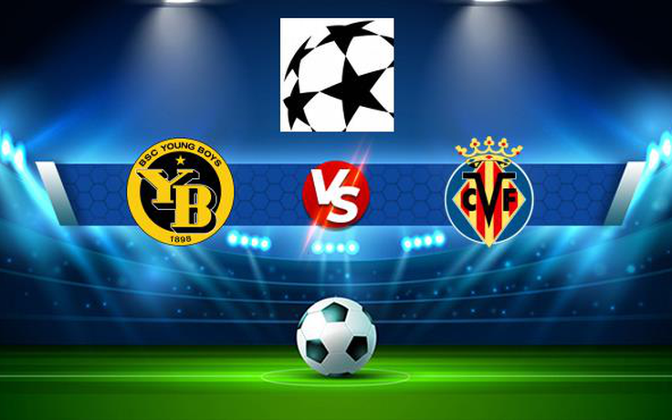 Trực tiếp bóng đá Young Boys vs Villarreal, Champions League, 02:00 21/10/2021