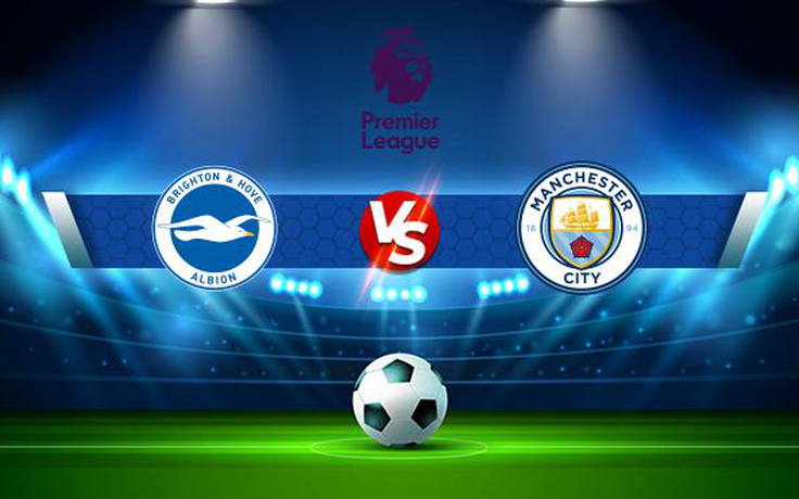 Trực tiếp bóng đá Brighton vs Manchester City, Premier League, 23:30 23/10/2021