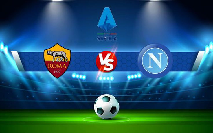 Trực tiếp bóng đá AS Roma vs Napoli, Serie A, 23:00 24/10/2021