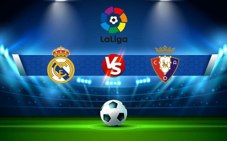 Trực tiếp bóng đá Real Madrid vs Osasuna, LaLiga, 02:30 28/10/2021