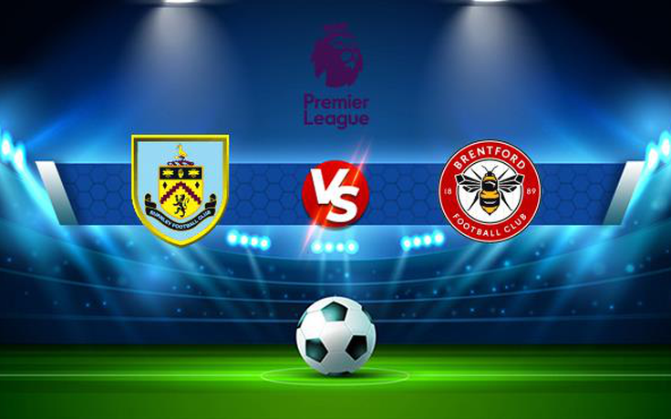 Trực tiếp bóng đá Burnley vs Brentford, Premier League, 21:00 30/10/2021