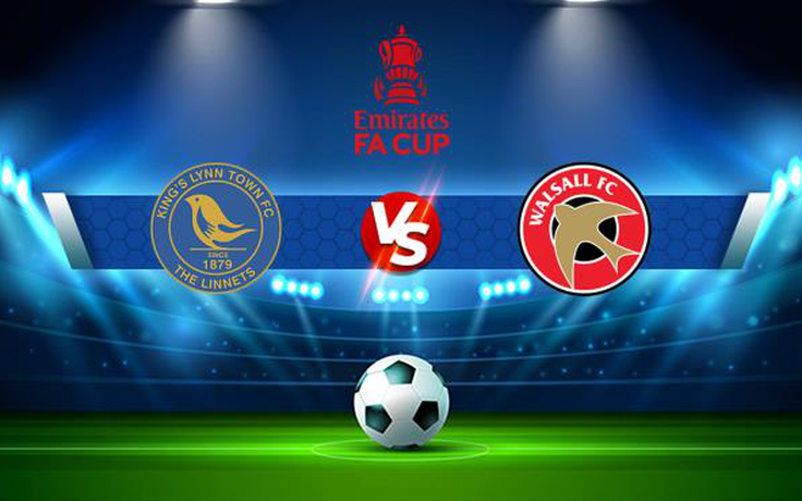 Trực tiếp bóng đá King’s Lynn vs Walsall, FA Cup, 22:00 06/11/2021