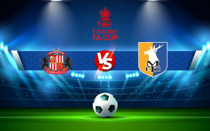 Trực tiếp bóng đá Sunderland vs Mansfield, FA Cup, 22:00 06/11/2021