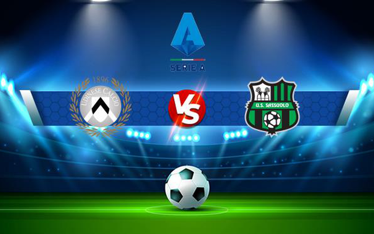 Trực tiếp bóng đá Udinese vs Sassuolo, Serie A, 21:00 07/11/2021