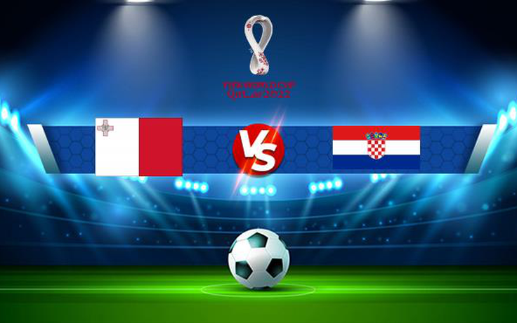 Trực tiếp bóng đá Malta vs Croatia, WC Europe, 02:45 12/11/2021