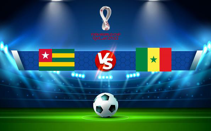 Trực tiếp bóng đá Togo vs Senegal, WC Africa, 02:00 12/11/2021