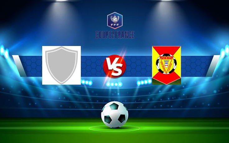 Trực tiếp bóng đá Ouest Tourangeau vs Chauvigny, Coupe de France, 23:00 13/11/2021