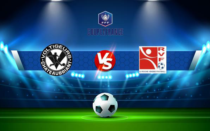 Trực tiếp bóng đá Chateaubriant vs La Roche, Coupe de France, 00:00 14/11/2021