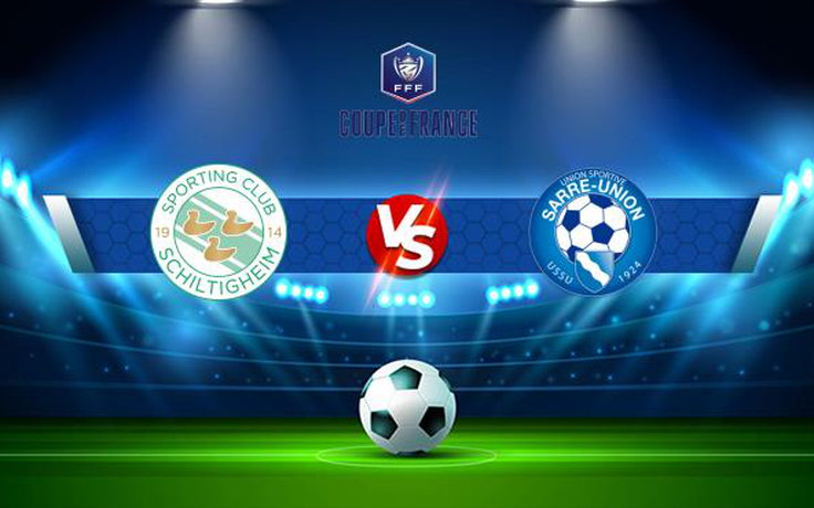 Trực tiếp bóng đá Schiltigheim vs Sarre Union, Coupe de France, 00:00 14/11/2021