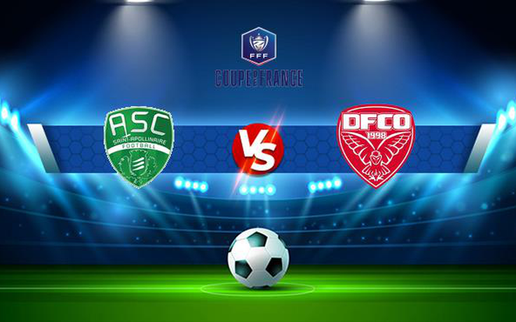 Trực tiếp bóng đá St Apollinaire vs Dijon, Coupe de France, 00:00 14/11/2021