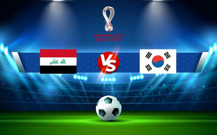 Trực tiếp bóng đá Iraq vs Hàn Quốc, WC Asia, 22:00 16/11/2021