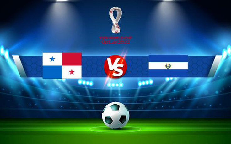 Trực tiếp bóng đá Panama vs El Salvador, WC Concacaf, 08:05 17/11/2021